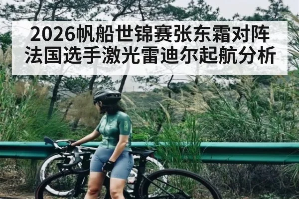 2026帆船世锦赛张东霜对阵法国选手激光雷迪尔起航分析